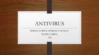 ANTIVIRUS
BERTHA LORELE MORENO CALVILLO
FELIPE CABRAL
1°B
 