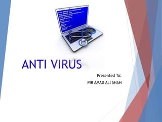 ANTI VIRUS
Presented To:
PIR AMAD ALI SHAH
 