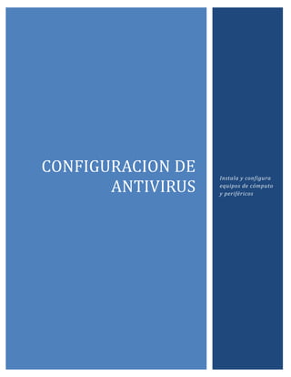 CONFIGURACION DE
ANTIVIRUS
Instala y configura
equipos de cómputo
y periféricos
 