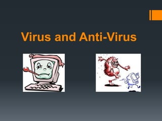 Virus and Anti-Virus
 