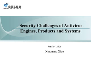 Security Challenges of Antivirus
Engines, Products and Systems


              Antiy Labs
             Xinguang Xiao
 