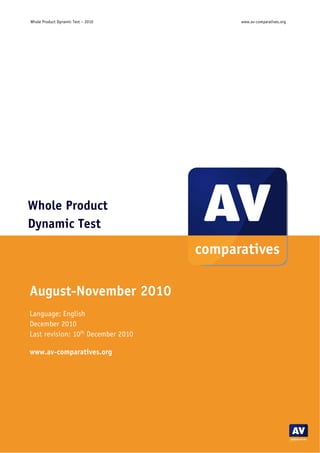 Whole Product Dynamic Test – 2010         www.av-comparatives.org




Whole Product
Dynamic Test




August-November 2010
Language: English
December 2010
Last revision: 10th December 2010

www.av-comparatives.org




                                    -1-
 