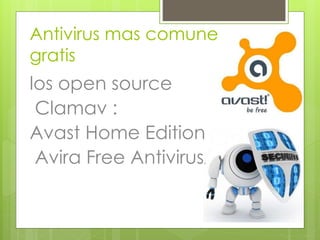 Antivirus mas comunes
gratis
los open source
Clamav :
Avast Home Edition
Avira Free Antivirus,
 