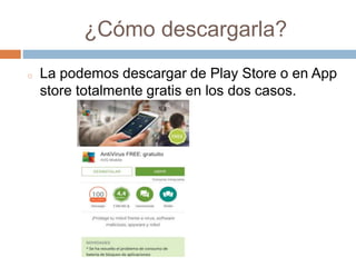 ¿Cómo descargarla?
o La podemos descargar de Play Store o en App
store totalmente gratis en los dos casos.
 