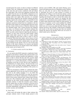 6
executed against the system, in order to evaluate it in different
scenarios (only one conﬁguration running, all conﬁgurations
at the same time and in stress conditions) with and without
the voting phase. One of the most important conclusions that
we gather from the tests was that RAVE components do not
introduce signiﬁcant latency to the antivirus solutions that are
running inside each replica. More precisely, we concluded
that the latency imposed by the message scanning and policy
checking made by the antivirus engine is responsible for the
“lion’s share” of the overall latency of the system. Another
important conclusion revelead from our evaluation is the fact
that when all the engines are working properly then the system
presents a better result (in terms of detection efﬁciency) than
any individual engine. This is known because the evaluation
was using a set of known emails, with known malware ﬁles
which were not all known by every engine used. However
RAVE was able to detect them all, improving the detection as
expected. As well, some of the tests made include a faulty
engine which didn’t present its result in a timely manner
which changed the ﬁnal result as there is timer to wait for
the payload. When that timer expires, and as long as we have
a f +1 results from the payloads then a decision will be made.
For the purpose of this work a default policy was used with
no ﬁne tunning for this speciﬁc issue as it was not the main
objective of the whole evaluation. An extensive and detailed
information about the test sets and the results of the evaluation
to the system can be found at [13].
V. CONCLUSIONS AND FUTURE WORK
A. Conclusions
It is our opinion that RAVE represents a signiﬁcative break-
through for anti-malware solutions. Due to the fact that it uses
different antivirus running in parallel and implements a voting
phase in order to choose the best and more accurate output
concerning the received email (detection capability is clearly
improved), it is a system that presents a stronger capability
in handling several type of errors like the ones originated by
the malfunction of a single antivirus. Also the fact that it can
continue to work even under antivirus updates represents an
important feature regarding the availability of the system as a
whole.
With the development of RAVE we conﬁrmed that fault-
tolerant applications can be the next step for several solutions
that exist on the market nowadays. It is our belief that
development of systems like RAVE can create the necessary
momentum for the effective deployment of fault-tolerant so-
lutions in the security solutions arena, without major develop-
ment costs. This evolutionary path will create the necessary
conditions for the whole security paradigm to change from
redundant solutions in which the customers need to believe
that the solution they are about to purchase is the best ﬁt for
their needs, to solutions based on several different services,
executing independently and agreeing collectively, enforcing
security, accuracy and availability .
B. Future Work
Future work will include the study of other solutions like
anti-spam solutions (most of them already present in the
antivirus used in RAVE), URL and content ﬁltering, access
control and authorization devices. Regarding security solutions
there are some that are used to detect bad behaviors or
to allow/deny the access to some resource. If systems or
applications are willing to wait for decisions during a certain
period of time (i.e., without any strong and tight requirement
regarding time bounds) in order to execute their actions, then
it is our opinion that these systems are amongst the best
candidates for a fault tolerant system similar to RAVE, in order
to achieve better detection ratios and/or less false positives. A
web proxy, for instance, can be a good candidate for a RAVE
system if it implements some security policies that deﬁne
which users can or not access what and when. Having a fault-
tolerant web proxy, like in RAVE, would increase availability
and security as the result of having more than one machine
running the protocol and deciding which user can access to
which content and at what time.
REFERENCES
[1] I. Gashi, V. Stankovic, C. Leita, and O. Thonnard, “An experimental
study of diversity with off-the-shelf antivirus engines,” IEEE Interna-
tional Symposium on Network Computing and Applications, pp. 4–11,
2009.
[2] J. Oberheide, E. Cooke, and F. Jahanian, “Cloudav: N-version antivirus
in the network cloud,” Proceedings of the 17th USENIX Security
Symposium, 2008.
[3] R. Richardson, “CSI computer crime and security survey,” Computer
Security Institute, 2008.
[4] TrendMicro http://www.trendmicro.com, 1988.
[5] P. Verissimo, “Travelling through wormholes: a new look at distributed
system models.,” SIGACT News, vol. 37, pp. 66–81, 2006.
[6] M. Correia, L. C. Lung, N. F. Neves, and P. Veríssimo, “Efﬁcient
byzantine-resilient reliable multicast on a hybrid failure model,” Oct.
2002.
[7] A. Bessani, P. Sousa, M. Correia, N. F. Neves, and P. Verissimo, “The
CRUTIAL way of critical infrastructure protection,” IEEE Security &
Privacy, vol. 6, pp. 44–51, Nov-Dec 2008.
[8] D. Powell, D. Seaton, G.Bonn, P. Verissimo, and F.Waeselynck, “The
delta-4 approach to dependability in open distributed computing sys-
tems,” 18th IEEE International Symposium on Fault-Tolerant Computing
(FTCS), pp. 246–251, June 1988.
[9] D. Powell, “Distributed fault tolerance: Lessons from delta-4,” IEEE
Micro, vol. 14, no. 1, pp. 36–47, 1994.
[10] A. Bessani, A. Daidone, I. Gashi, R. Obelheiro, P. Sousa, and
V. Stankovic, “Enhancing fault / intrusion tolerance through design and
conﬁguration diversity,” Proceedings of the 3rd Workshop on Recent
Advances on Intrusion-Tolerant Systems (WRAITS 2009), 2009.
[11] P. Sousa, A. N. Bessani, M. Correia, N. F. Neves, and P. Verissimo,
“Highly available intrusion-tolerant services with proactive-reactive re-
covery,” IEEE Transactions on Parallel and Distributed Systems, vol. 21,
no. 4, pp. 452–465, 2010.
[12] M. Castro and B. Liskov, “Practical byzantine fault tolerance and
proactive recovery,” ACM Transactions on Computer Systems (TOCS),
vol. 20, pp. 398–461, Nov 2002.
[13] C. Silva, “Rave: Replicated antivirus engine,” Master’s thesis, Carnegie
Mellon University and Faculty of Sciences from University of Lisbon,
2009.
[14] T. D. Chandra and S. Toueg, “Unreliable failure detectors for reliable
distributed systems,” Journal of the ACM, vol. 43:2, pp. 225–267, 1996.
[15] P. Barham, B. Dragovic, K. Fraser, S. Hand, T. Harris, A. Ho, R. Neuge-
bauery, I. Pratt, and A. Warﬁeld, “Xen and the art of virtualization,”
2003.
[16] Trendmicro, “Interscan message security suite,”
http://emea.trendmicro.com/emea/products/enterprise/interscan-
messaging-security-suite/index.html, 2000.
[17] Kaspersky, “Kaspersky mail gateway,”
http://www.kaspersky.com/mailgateway, 2006.
[18] ClamAV, “Clamav antivirus toolkit,” http://www.clamav.net/, 1999.
 