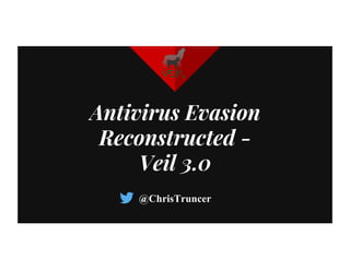 Antivirus Evasion
Reconstructed -
Veil 3.0
@ChrisTruncer
 