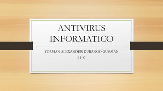 ANTIVIRUS
INFORMATICO
YORMAN ALEXANDER DURANGO GUZMAN
11-C
 
