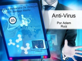 Anti-Virus
Por Adam
Ruiz
 