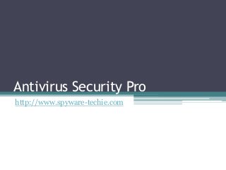 Antivirus Security Pro
http://www.spyware-techie.com
 