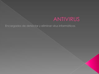 ANTIVIRUS Encargados de detectar y eliminar virus informáticos. 