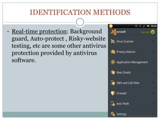 IDENTIFICATION METHODS
 Real-time protection: Background
guard, Auto-protect , Risky-website
testing, etc are some other antivirus
protection provided by antivirus
software.
 