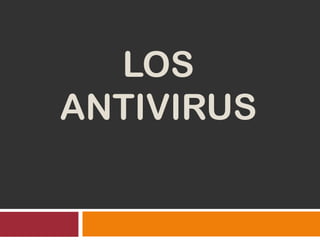LOS
ANTIVIRUS
 