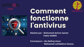 Comment
fonctionne
l'antivirus
Réalisé par : Mohamed Amine Samet
Fedia HAMDI
Formateurs : Ala Belhaj Amor
Mohamed saifeddine Hamza
 