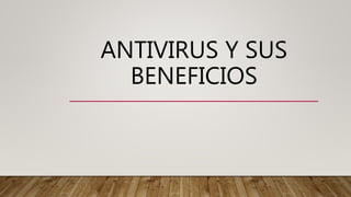 ANTIVIRUS Y SUS
BENEFICIOS
 