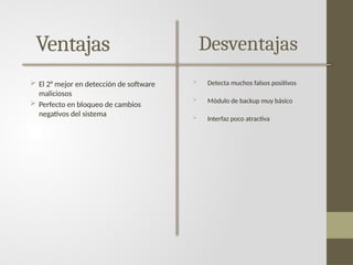 Ventajas
 El 2° mejor en detección de software
maliciosos
 Perfecto en bloqueo de cambios
negativos del sistema
Desventajas
 Detecta muchos falsos positivos
 Módulo de backup muy básico
 Interfaz poco atractiva
 