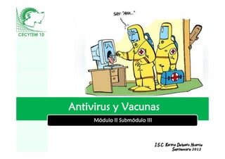 Antivirus y Vacunas
     Módulo II Submódulo III


          LOGO
                               I.S.C. Karina Delgado Huante
                                          Septiembre 2012
 