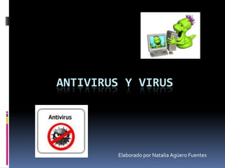 Antivirus y Virus Elaborado por Natalia Agüero Fuentes  
