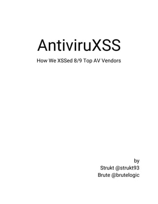 AntiviruXSS
How We XSSed 8/9 Top AV Vendors
by
Strukt @strukt93
Brute @brutelogic
 