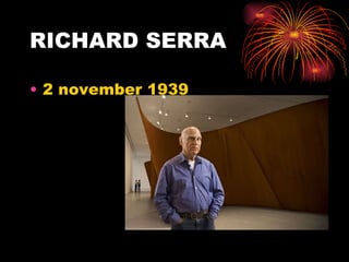 RICHARD SERRA 2 november 1939 