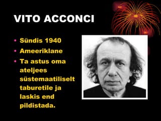 VITO ACCONCI Sündis 1940 Ameeriklane Ta astus oma ateljees süstemaatiliselt taburetile ja laskis end  pildistada. 