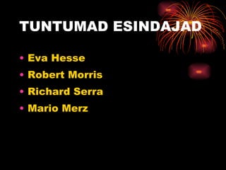 TUNTUMAD ESINDAJAD Eva Hesse Robert Morris Richard Serra Mario Merz 