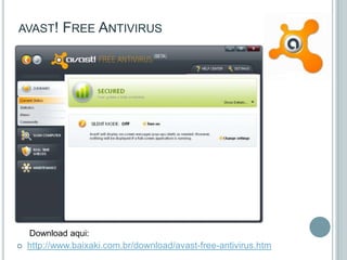 AVAST!      FREE ANTIVIRUS




    Download aqui:
   http://www.baixaki.com.br/download/avast-free-antivirus.htm
 