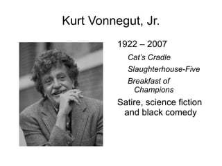 Kurt Vonnegut, Jr. <ul><li>1922 – 2007 </li></ul><ul><ul><li>Cat’s Cradle </li></ul></ul><ul><ul><li>Slaughterhouse-Five <...
