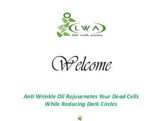 Anti Wrinkle Oil Rejuvenates Your Dead Cells
While Reducing Dark Circles
 
