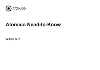 12 May 2017
1
Atomico Need-to-Know
 