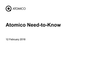 12 February 2018
1
Atomico Need-to-Know
 