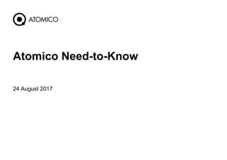 24 August 2017
1
Atomico Need-to-Know
 