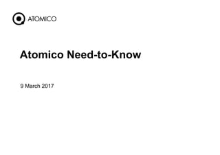 9 March 2017
1
Atomico Need-to-Know
 