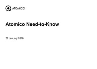 29 January 2018
1
Atomico Need-to-Know
 