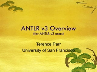 ANTLR v3 Overview (for ANTLR v2 users) Terence Parr University of San Francisco 