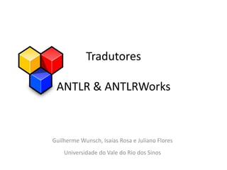Tradutores

 ANTLR & ANTLRWorks



Guilherme Wunsch, Isaías Rosa e Juliano Flores
    Universidade do Vale do Rio dos Sinos
 