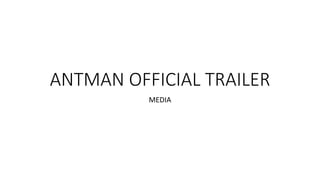 ANTMAN OFFICIAL TRAILER
MEDIA
 