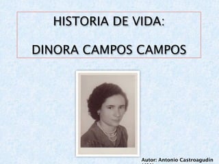 HISTORIA DE VIDA:

DINORA CAMPOS CAMPOS




               Autor: Antonio Castroagudín
 