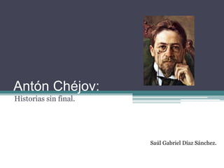 Antón Chéjov:
Historias sin final.
Saúl Gabriel Díaz Sánchez.
 