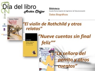 “El violín de Rothchild y otros relatos”Antón Chéjov“Nueve cuentos sin final feliz””“La señora del perrito y otros cuentos”