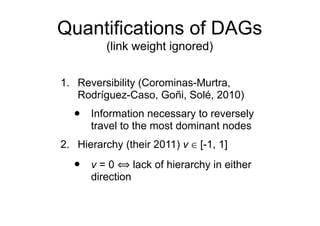 Quantifications of DAGs
(link weight ignored)
1. Reversibility (Corominas-Murtra,
Rodríguez-Caso, Goñi, Solé, 2010)
• Info...