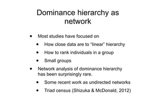 Dominance hierarchy as
network
• Most studies have focused on
• How close data are to “linear” hierarchy
• How to rank ind...