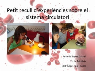 Petit recull d’experiències sobre el
         sistema circulatori




                        Antònia Sastre Castell
                                2n de Primària
                        CEIP Àngel Ruiz i Pablo
 