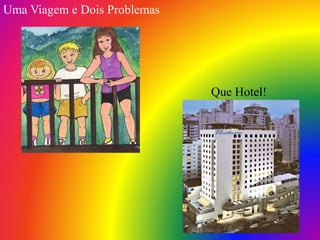 Uma Viagem e Dois Problemas
Que Hotel!
 