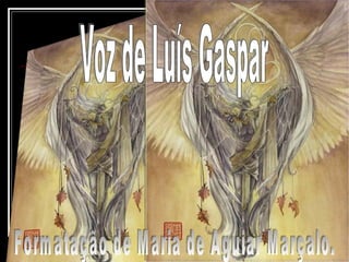 Voz de Luís Gaspar Formatação de Maria de Aguiar Marçalo. 