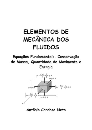 ELEMENTOS DE
      MECÂNICA DOS
         FLUIDOS
 Equações Fundamentais. Conservação
de Massa, Quantidade de Movimento e
              Energia




       Antônio Cardoso Neto
 