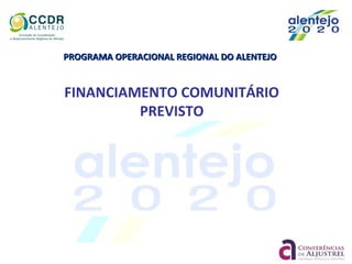 PROGRAMA OPERACIONAL REGIONAL DO ALENTEJOPROGRAMA OPERACIONAL REGIONAL DO ALENTEJO
FINANCIAMENTO COMUNITÁRIO
PREVISTO
 