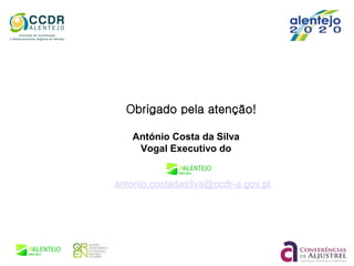 Obrigado pela atenção!
António Costa da Silva
Vogal Executivo do
antonio.costadasilva@ccdr-a.gov.pt
 