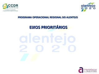 PROGRAMA OPERACIONAL REGIONAL DO ALENTEJOPROGRAMA OPERACIONAL REGIONAL DO ALENTEJO
EIXOS PRIORITÁRIOSEIXOS PRIORITÁRIOS
 