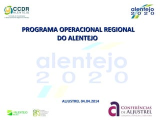 ALJUSTREL 04.04.2014
PROGRAMA OPERACIONAL REGIONALPROGRAMA OPERACIONAL REGIONAL
DO ALENTEJODO ALENTEJO
 