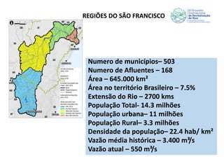 Numero de municípios– 503
Numero de Afluentes – 168
Área – 645.000 km²
Área no território Brasileiro – 7.5%
Extensão do Ri...